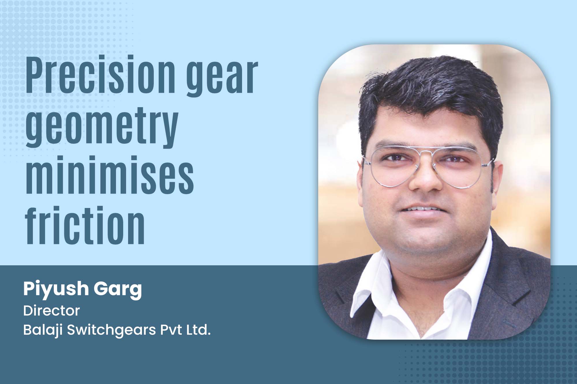 Precision gear geometry minimises friction